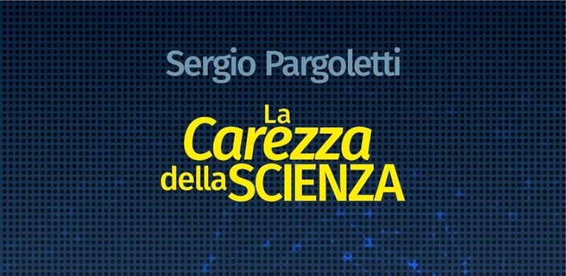 "La carezza della scienza", l'ultimo libro di Sergio Pargoletti